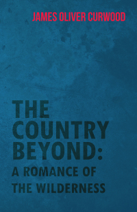 Omslagafbeelding: The Country Beyond: A Romance of the Wilderness 9781473325616
