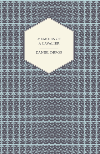 Cover image: Memoirs of a Cavalier - Or, A Military Journal of the Wars in Germany, and the Wars in England - From the Year 1632 to the Year 1648 9781445575797