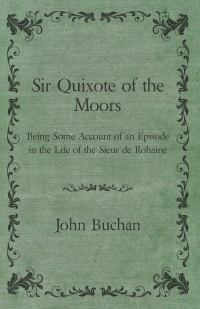 صورة الغلاف: Sir Quixote of the Moors - Being Some Account of an Episode in the Life of the Sieur de Rohaine 9781473317062
