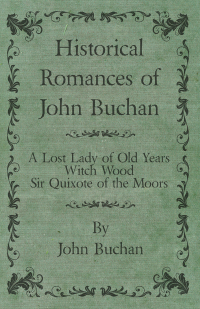 Immagine di copertina: Historical Romances of John Buchan - A Lost Lady of Old Years, Witch Wood, Sir Quixote of the Moors 9781473317345