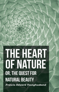 表紙画像: The Heart of Nature - Or, The Quest for Natural Beauty 9781409704058