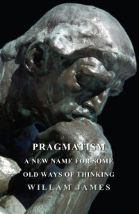 Omslagafbeelding: Pragmatism - A New Name for Some Old Ways of Thinking 9781446520918