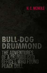 Immagine di copertina: Bull-Dog Drummond - The Adventures of a Demobilised Officer Who Found Peace Dull 9781406779509