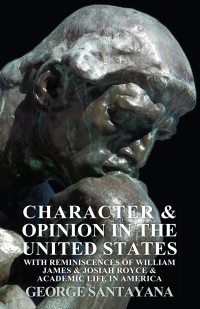 Cover image: Character and Opinion in the United States, with Reminiscences of William James and Josiah Royce and Academic Life in America 9781408678923