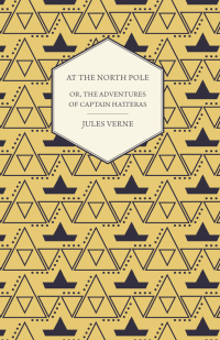 Cover image: The English at the North Pole; Or, Part I. of the Adventures of Captain Hatteras 9781409784449