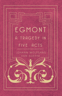 Imagen de portada: Egmont - A Tragedy in Five Acts 9781445556758