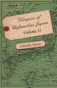 Omslagafbeelding: Glimpses of Unfamiliar Japan - Volume II. 9781446076644