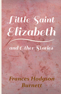 صورة الغلاف: Little Saint Elizabeth and Other Stories 9781444630947