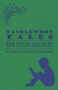 Cover image: Tanglewood Tales - For Girls and Boys - Being a Second Wonder-Book 9781446077047