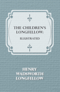 表紙画像: The Children's Longfellow: Illustrated 9781409798347