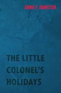 صورة الغلاف: The Little Colonel's Holidays 9781443707817