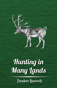 Immagine di copertina: Hunting in Many Lands â€“ The Book of the Boone and Crockett Club 9781443771832