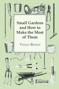 صورة الغلاف: Small Gardens and How to Make the Most of Them 9781443737401