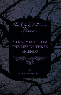 Cover image: A Fragment from the Life of Three Friends (Fantasy and Horror Classics) 9781447465669