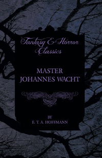 Imagen de portada: Master Johannes Wacht (Fantasy and Horror Classics) 9781447465683