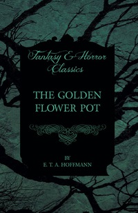 Immagine di copertina: The Golden Flower Pot (Fantasy and Horror Classics) 9781447465768