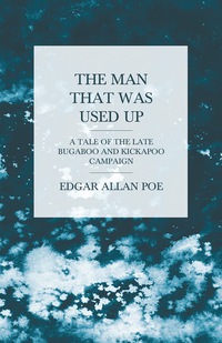 Cover image: The Man that was Used Up - A Tale of the Late Bugaboo and Kickapoo Campaign 9781447465805
