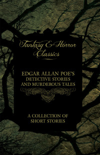 Immagine di copertina: Edgar Allan Poe's Detective Stories and Murderous Tales -  A Collection of Short Stories (Fantasy and Horror Classics) 9781447466079