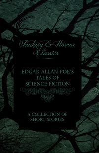 Omslagafbeelding: Edgar Allan Poe's Tales of Science Fiction - A Collection of Short Stories (Fantasy and Horror Classics) 9781447466093