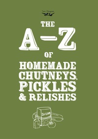 Imagen de portada: A-Z of Homemade Chutneys, Pickles and Relishes 9781473320604