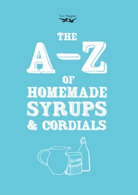 Omslagafbeelding: A-Z of Homemade Syrups and Cordials 9781473311107