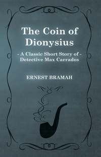 Immagine di copertina: The Coin of Dionysius (A Classic Short Story of Detective Max Carrados) 9781473304857