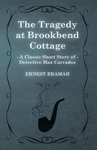 صورة الغلاف: The Tragedy at Brookbend Cottage (A Classic Short Story of Detective Max Carrados) 9781473304864