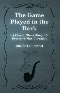 Cover image: The Game Played in the Dark (A Classic Short Story of Detective Max Carrados) 9781473304918