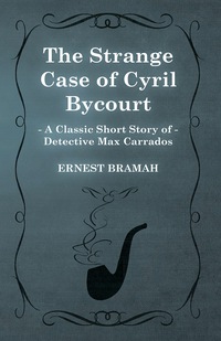 Imagen de portada: The Strange Case of Cyril Bycourt (A Classic Short Story of Detective Max Carrados) 9781473304994