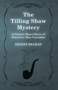 صورة الغلاف: The Tilling Shaw Mystery (A Classic Short Story of Detective Max Carrados) 9781473304895