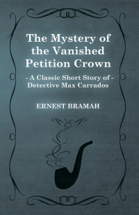 Imagen de portada: The Mystery of the Vanished Petition Crown (A Classic Short Story of Detective Max Carrados) 9781473304949