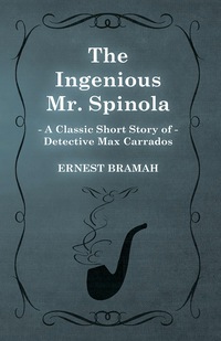 Imagen de portada: The Ingenious Mr. Spinola (A Classic Short Story of Detective Max Carrados) 9781473305038