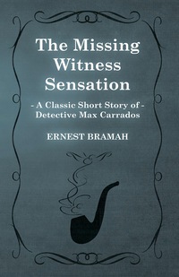 Imagen de portada: The Missing Witness Sensation (A Classic Short Story of Detective Max Carrados) 9781473305007