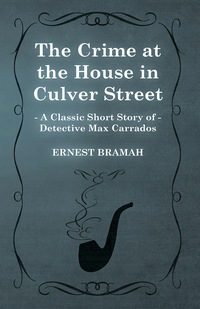 Imagen de portada: The Crime at the House in Culver Street (A Classic Short Story of Detective Max Carrados) 9781473304987