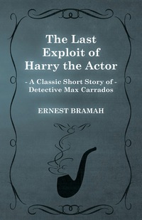 Imagen de portada: The Last Exploit of Harry the Actor (A Classic Short Story of Detective Max Carrados) 9781473304871