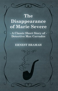 Cover image: The Disappearance of Marie Severe (A Classic Short Story of Detective Max Carrados) 9781473305052