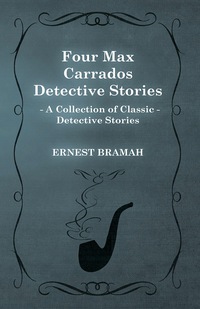 Omslagafbeelding: Four Max Carrados Detective Stories (A Collection of Classic Detective Stories) 9781473304826