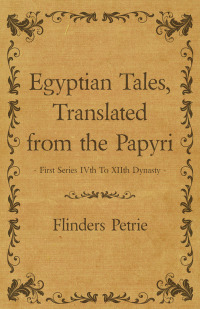 Titelbild: Egyptian Tales, Translated from the Papyri - First Series IVth To XIIth Dynasty 9781473305229
