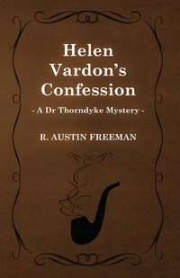 Cover image: Helen Vardon's Confession (A Dr Thorndyke Mystery) 9781473305922