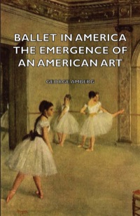 Immagine di copertina: Ballet in America - The Emergence of an American Art 9781406753806