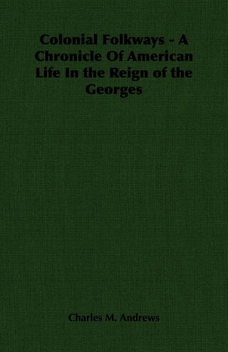Cover image: Colonial Folkways - A Chronicle of American Life in the Reign of the Georges 9781406702187