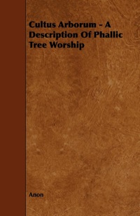Omslagafbeelding: Cultus Arborum - A Description Of Phallic Tree Worship 9781443789066