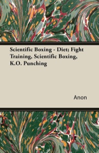 صورة الغلاف: Scientific Boxing - Diet; Fight Training, Scientific Boxing, K.O. Punching 9781447434658