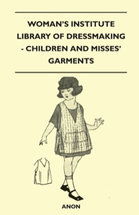 表紙画像: Woman's Institute Library of Dressmaking - Children and Misses' Garments 9781446520000