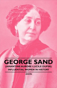 表紙画像: George Sand (Amantine Aurore Lucile Dupin) - Influential Women in History 9781446528839
