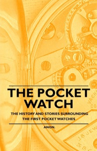 Imagen de portada: The Pocket Watch - The History and Stories Surrounding the First Pocket Watches 9781446529508