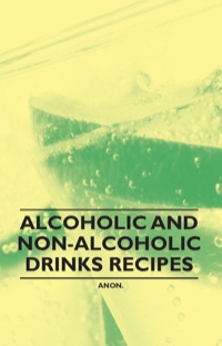 صورة الغلاف: Alcoholic and Non-Alcoholic Drinks Recipes 9781446531679