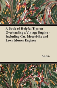 表紙画像: A Book of Helpful Tips on Overhauling a Vintage Engine - Including Car, Motorbike and Lawn Mower Engines 9781447460770