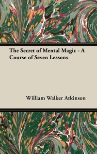 Imagen de portada: The Secret of Mental Magic - A Course of Seven Lessons 9781447456346