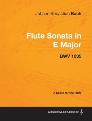 Cover image: Johann Sebastian Bach - Flute Sonata in E Major - Bwv 1035 - A Score for the Flute 9781447440284